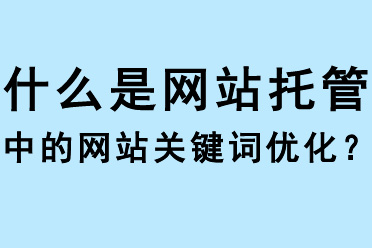 什么是網(wǎng)站托管中的網(wǎng)站關(guān)鍵詞優(yōu)化？